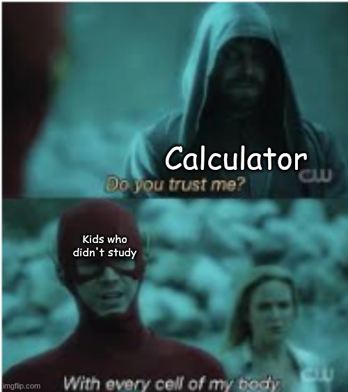 Shcool meme 3!!! | Calculator; Kids who didn't study | image tagged in do you trust me flash | made w/ Imgflip meme maker