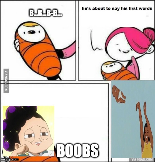 He is About to Say His First Words | B...B...B-B... BOOBS | image tagged in he is about to say his first words,mha,mineta | made w/ Imgflip meme maker