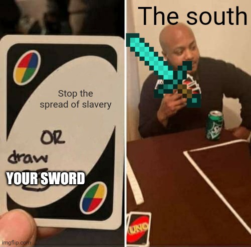 UNO Draw 25 Cards Meme | The south; Stop the spread of slavery; YOUR SWORD | image tagged in memes,uno draw 25 cards | made w/ Imgflip meme maker