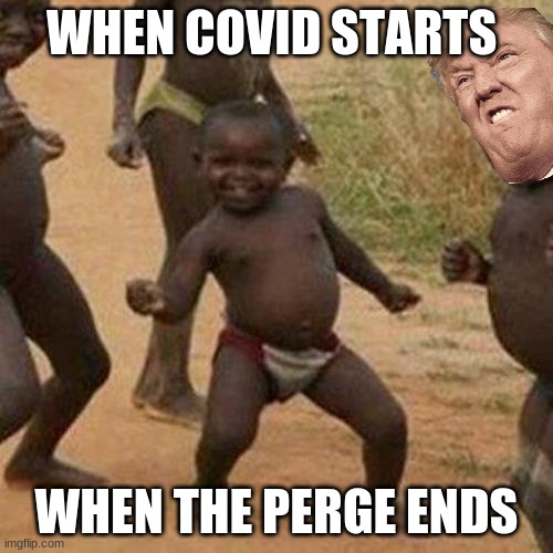 Third World Success Kid Meme | WHEN COVID STARTS; WHEN THE PERGE ENDS | image tagged in memes,third world success kid | made w/ Imgflip meme maker