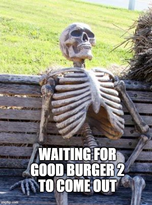 Waiting Skeleton | WAITING FOR
 GOOD BURGER 2 
TO COME OUT | image tagged in memes,waiting skeleton,good burger,nickelodeon,sequels,fanboy | made w/ Imgflip meme maker