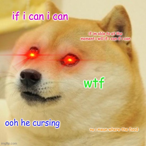Doge | if i can i can; if im able to at the moment i will if i can if i can; wtf; ooh he cursing; no i mean where the food | image tagged in memes,doge | made w/ Imgflip meme maker