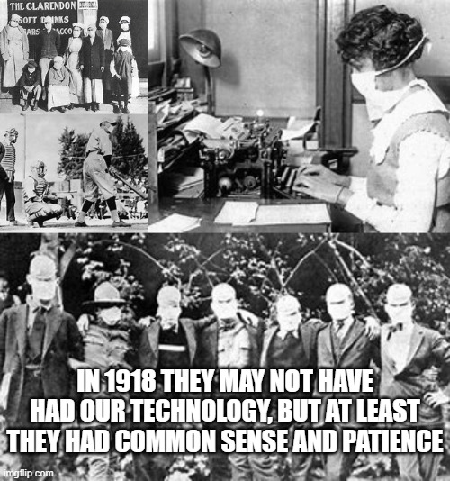 Common Sense trumps modern technology | IN 1918 THEY MAY NOT HAVE HAD OUR TECHNOLOGY, BUT AT LEAST THEY HAD COMMON SENSE AND PATIENCE | image tagged in face mask,common sense,science,politics,covid19,pandemic | made w/ Imgflip meme maker