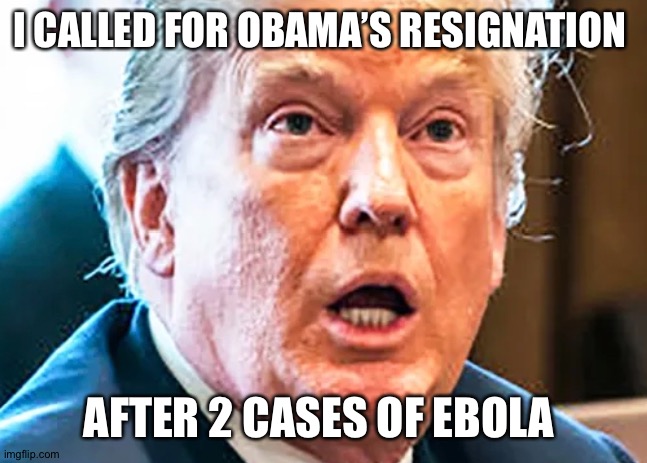 Double standard | I CALLED FOR OBAMA’S RESIGNATION; AFTER 2 CASES OF EBOLA | image tagged in donald trump,joe biden,republicans,democrats,election 2020,coronavirus | made w/ Imgflip meme maker