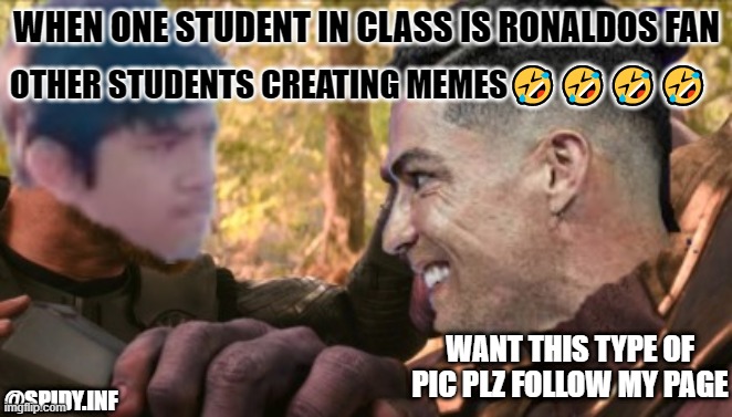OTHER STUDENTS CREATING MEMES🤣🤣🤣🤣; WHEN ONE STUDENT IN CLASS IS RONALDOS FAN; WANT THIS TYPE OF PIC PLZ FOLLOW MY PAGE; @SPIDY.INF | image tagged in memes,fun,haha,photoshop | made w/ Imgflip meme maker