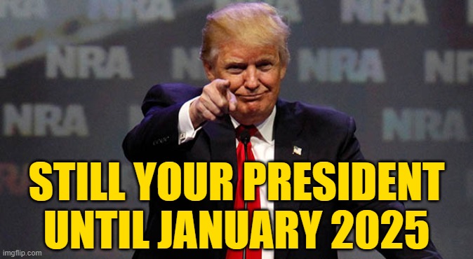 Trump Smiling | STILL YOUR PRESIDENT
UNTIL JANUARY 2025 | image tagged in trump smiling | made w/ Imgflip meme maker