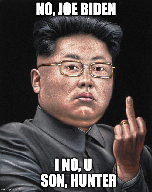 Kim says No to Joe | NO, JOE BIDEN; I NO, U     SON, HUNTER | image tagged in kim jun kamala,biden,trump,memes,funny,lordofmidgets | made w/ Imgflip meme maker