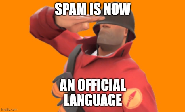 SPAM IS NOW OFFICAL LANGUAGE | SPAM IS NOW; AN OFFICIAL LANGUAGE | image tagged in spam language | made w/ Imgflip meme maker
