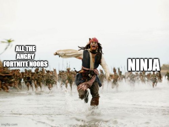 Jack Sparrow Being Chased Meme | NINJA; ALL THE ANGRY FORTNITE NOOBS | image tagged in memes,jack sparrow being chased | made w/ Imgflip meme maker