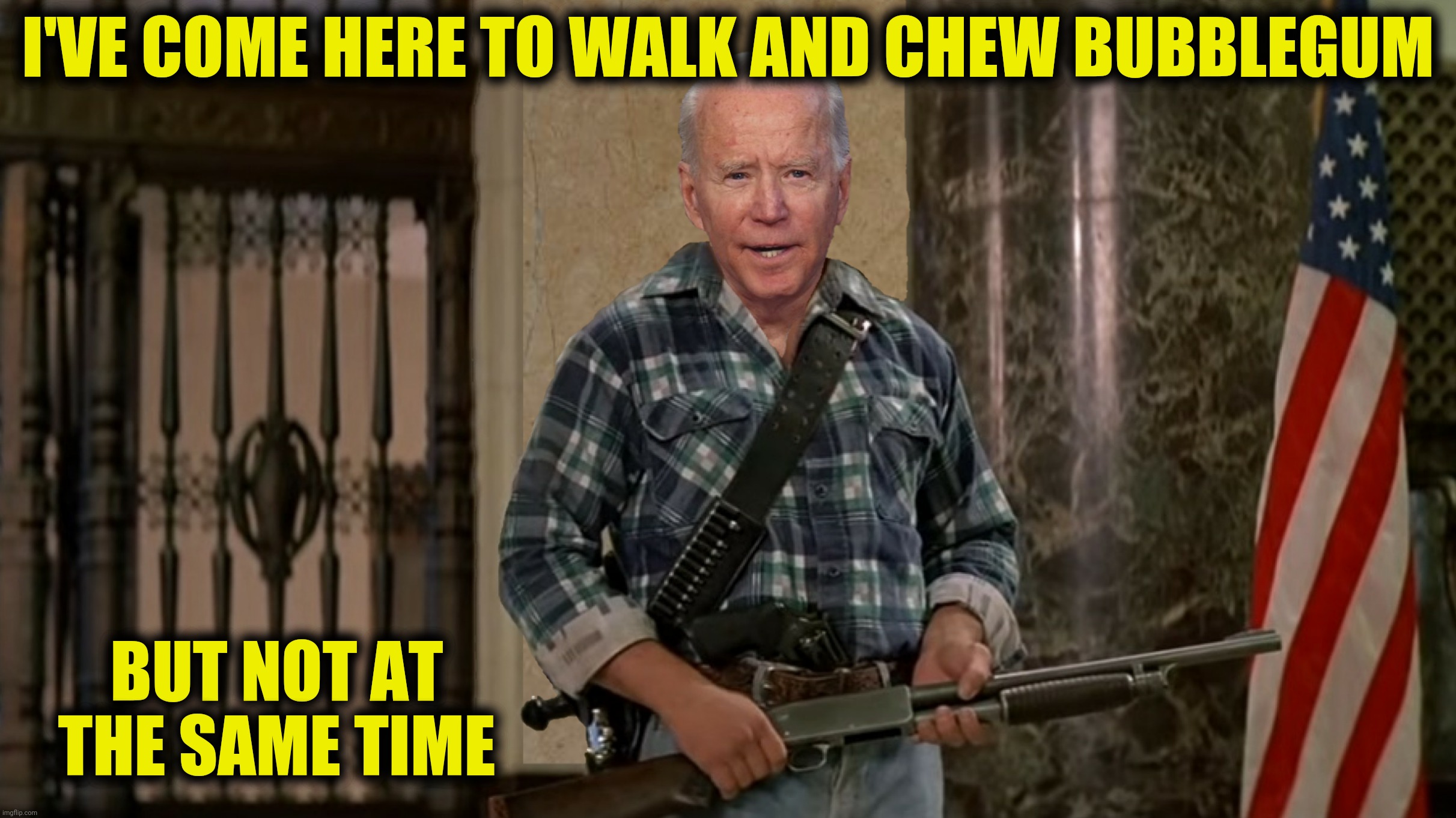 Bad Photoshop Sunday presents:  Slow Joe | I'VE COME HERE TO WALK AND CHEW BUBBLEGUM; BUT NOT AT THE SAME TIME | image tagged in bad photoshop sunday,they live,joe biden,chew bubblegum | made w/ Imgflip meme maker