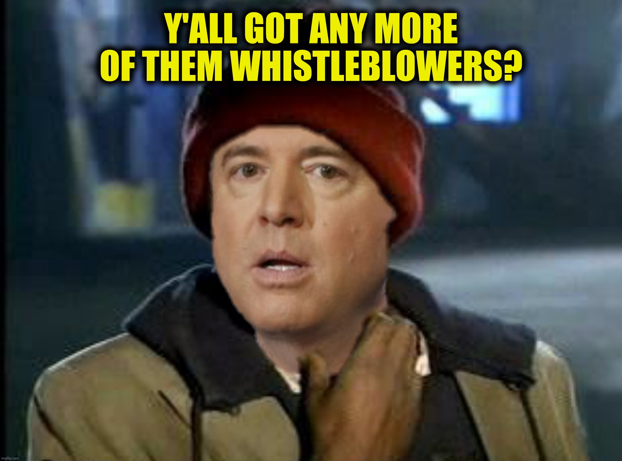 Bad Photoshop Sunday presents:  Whistleblower part II | Y'ALL GOT ANY MORE OF THEM WHISTLEBLOWERS? | image tagged in bad photoshop sunday,adam schiff,y'all got any more of them | made w/ Imgflip meme maker