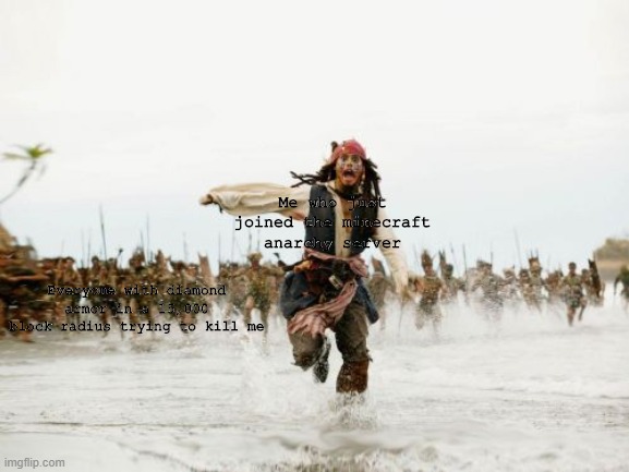 me on the minecraft anarchy sever | Me who just joined the minecraft anarchy server; Everyone with diamond armor in a 15,000 block radius trying to kill me | image tagged in memes,jack sparrow being chased,minecraftmemes | made w/ Imgflip meme maker