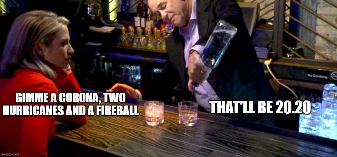 Happy Hour | THAT'LL BE 20.20; GIMME A CORONA, TWO HURRICANES AND A FIREBALL | image tagged in bar,customer,drinks | made w/ Imgflip meme maker