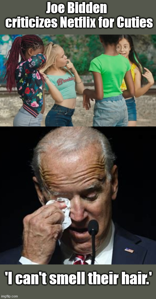 Sorry Joe...have to leave the basement and do that on the campaign trail | Joe Bidden 
 criticizes Netflix for Cuties; 'I can't smell their hair.' | image tagged in creepy joe biden,cuties,netflix | made w/ Imgflip meme maker