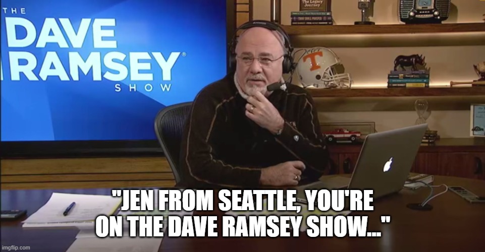 "JEN FROM SEATTLE, YOU'RE ON THE DAVE RAMSEY SHOW..." | made w/ Imgflip meme maker