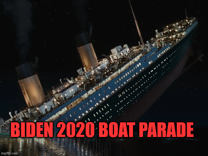 Biden's Boat | BIDEN 2020 BOAT PARADE | image tagged in titanic,joe biden,boat parade | made w/ Imgflip meme maker