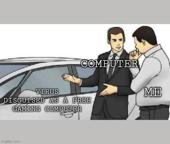 I'll take your entire stock | COMPUTER; VIRUS DISGUISED AS A FREE GAMING COMPUTER; ME | image tagged in memes,car salesman slaps roof of car | made w/ Imgflip meme maker