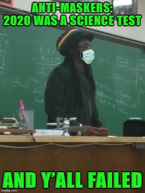 Rasta Science Teacher has some choice words | image tagged in rasta science teacher,memes,science,face mask,covid-19,coronavirus | made w/ Imgflip meme maker