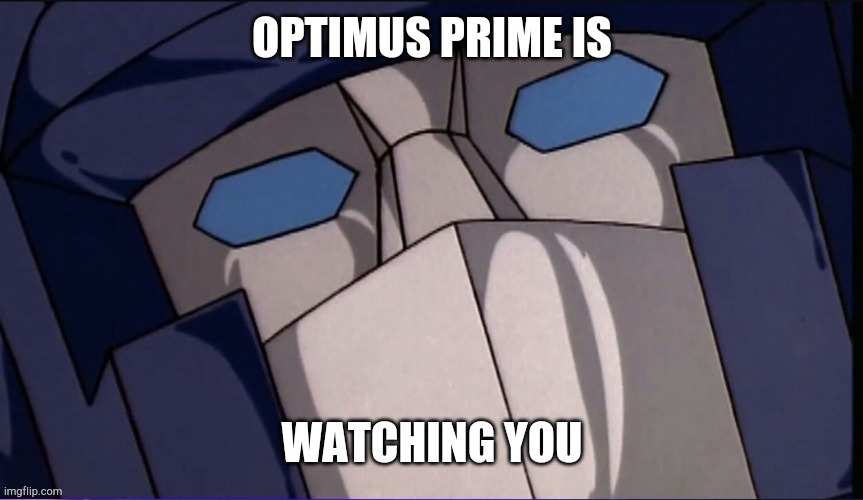 Optimus prime is watching you ? | image tagged in optimus prime,transformers | made w/ Imgflip meme maker