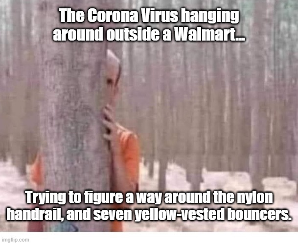 Hangin' With the Virus | The Corona Virus hanging around outside a Walmart... Trying to figure a way around the nylon handrail, and seven yellow-vested bouncers. | image tagged in walmart,coronavirus | made w/ Imgflip meme maker