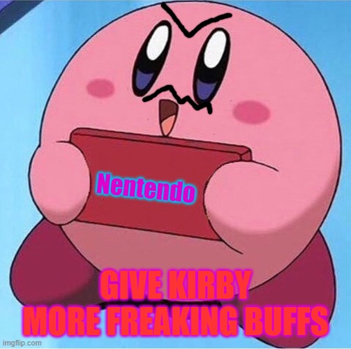 Kirby holding a sign | Nentendo; GIVE KIRBY MORE FREAKING BUFFS | image tagged in kirby holding a sign | made w/ Imgflip meme maker