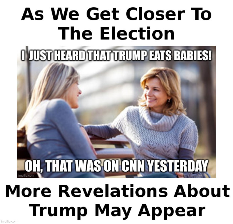 This Just In: Trump Eats Babies! | image tagged in election,presidential race,trump,cnn,mainstream media,fake news | made w/ Imgflip meme maker
