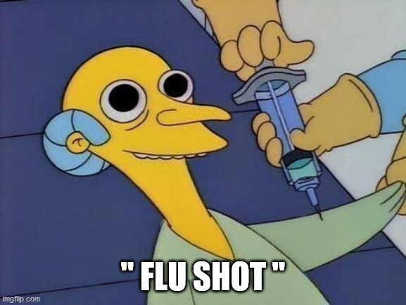 mr burns drug syringe | " FLU SHOT " | image tagged in mr burns drug syringe | made w/ Imgflip meme maker