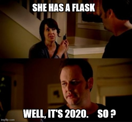 Jake from state farm | SHE HAS A FLASK WELL, IT'S 2020.     SO ? | image tagged in jake from state farm | made w/ Imgflip meme maker