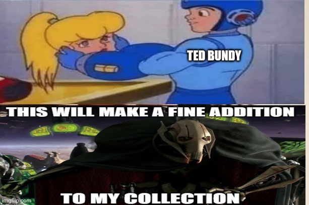Ted Bundy's collection | TED BUNDY | image tagged in star wars prequels | made w/ Imgflip meme maker