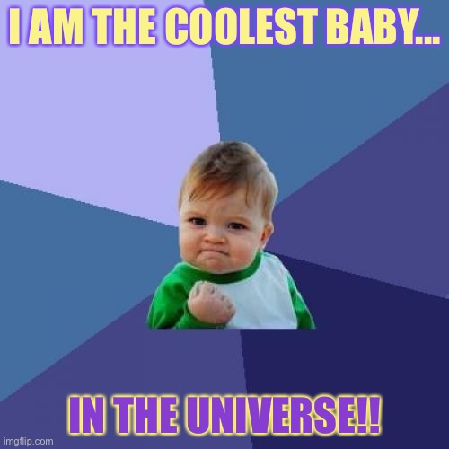 Cool BABY ? | I AM THE COOLEST BABY... IN THE UNIVERSE!! | image tagged in memes,success kid | made w/ Imgflip meme maker
