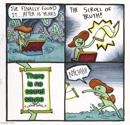 The Scroll Of Truth Meme | There is no secret sauce | image tagged in memes,the scroll of truth | made w/ Imgflip meme maker