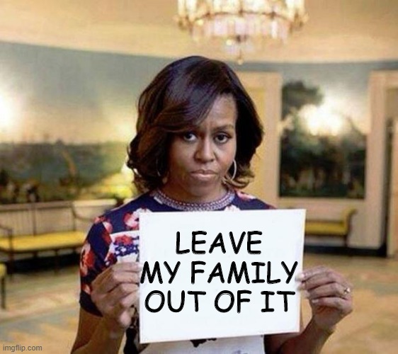 Michelle Obama blank sheet | LEAVE MY FAMILY OUT OF IT | image tagged in michelle obama blank sheet | made w/ Imgflip meme maker