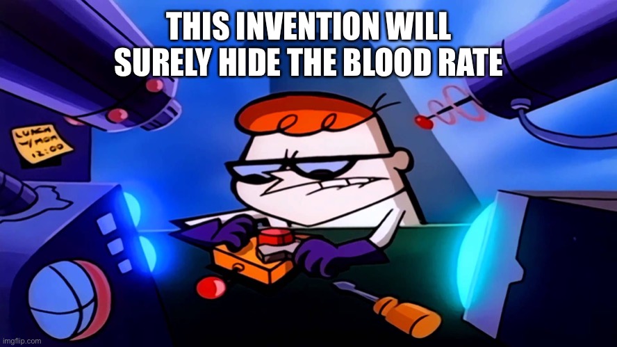 Dexter's Lab | THIS INVENTION WILL SURELY HIDE THE BLOOD RATE | image tagged in dexter's lab | made w/ Imgflip meme maker