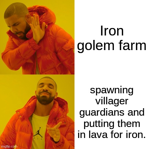 I put this under "repost" because I'm reposting one of my memes | Iron golem farm; spawning villager guardians and putting them in lava for iron. | image tagged in memes,drake hotline bling,minecraft | made w/ Imgflip meme maker