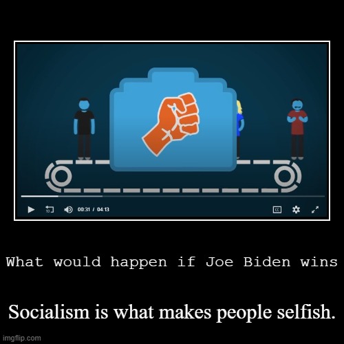 Selfish | image tagged in funny,demotivationals,memes,socialism,joe biden,selfish | made w/ Imgflip demotivational maker