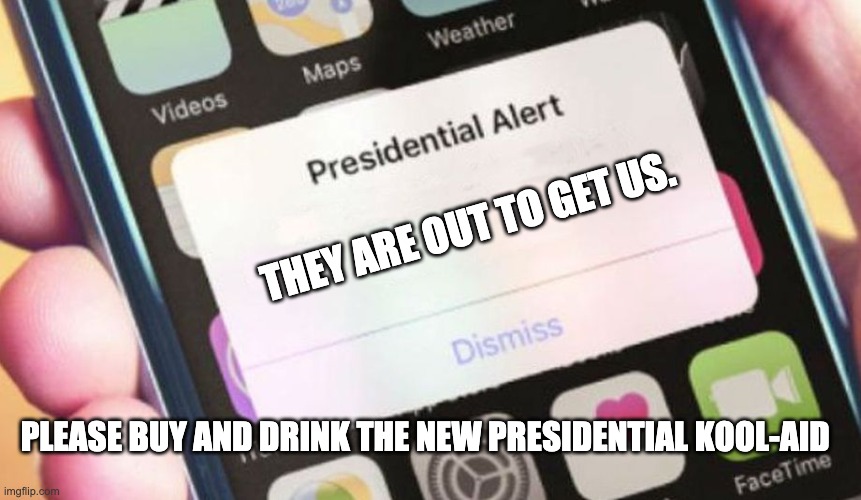 drink the presidential Kool-Aid | THEY ARE OUT TO GET US. PLEASE BUY AND DRINK THE NEW PRESIDENTIAL KOOL-AID | image tagged in memes,presidential alert,kool aid man | made w/ Imgflip meme maker