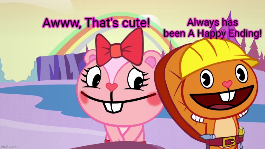 Always has been A Happy Ending (HTF Moment Meme) | Awww, That's cute! Always has been A Happy Ending! | image tagged in always has been a happy ending htf moment meme | made w/ Imgflip meme maker