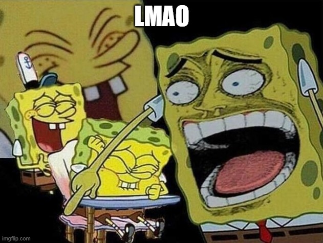 Spongebob laughing Hysterically | LMAO | image tagged in spongebob laughing hysterically | made w/ Imgflip meme maker