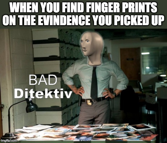 Every detective movie ever | WHEN YOU FIND FINGER PRINTS ON THE EVINDENCE YOU PICKED UP; BAD | image tagged in stonks ditektiv | made w/ Imgflip meme maker