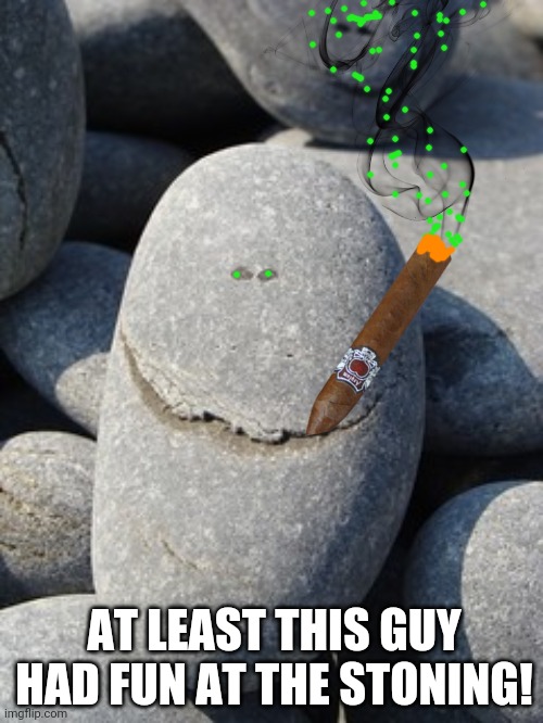 AT LEAST THIS GUY HAD FUN AT THE STONING! | made w/ Imgflip meme maker