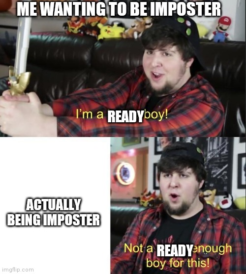 jontron | ME WANTING TO BE IMPOSTER; READY; ACTUALLY BEING IMPOSTER; READY | image tagged in jontron | made w/ Imgflip meme maker