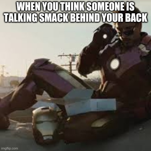 iron man | WHEN YOU THINK SOMEONE IS TALKING SMACK BEHIND YOUR BACK | image tagged in iron man,memes,fun | made w/ Imgflip meme maker