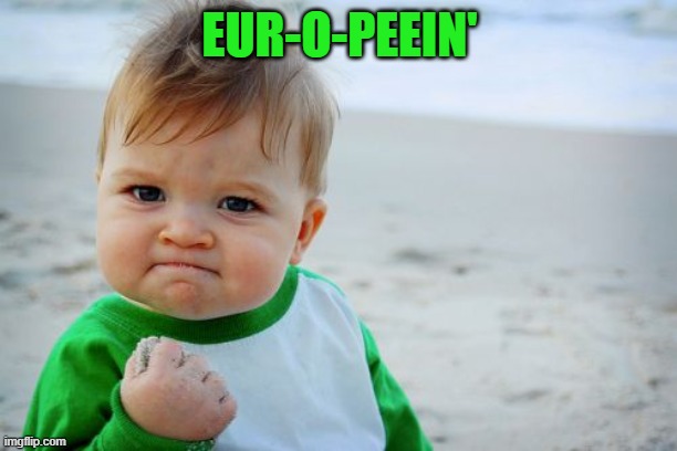 Success Kid Original Meme | EUR-O-PEEIN' | image tagged in memes,success kid original | made w/ Imgflip meme maker