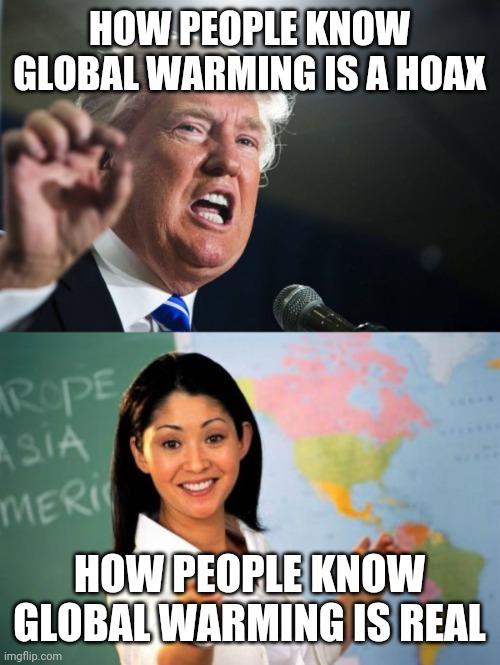 HOW PEOPLE KNOW GLOBAL WARMING IS A HOAX; HOW PEOPLE KNOW GLOBAL WARMING IS REAL | image tagged in memes,unhelpful high school teacher,donald trump | made w/ Imgflip meme maker