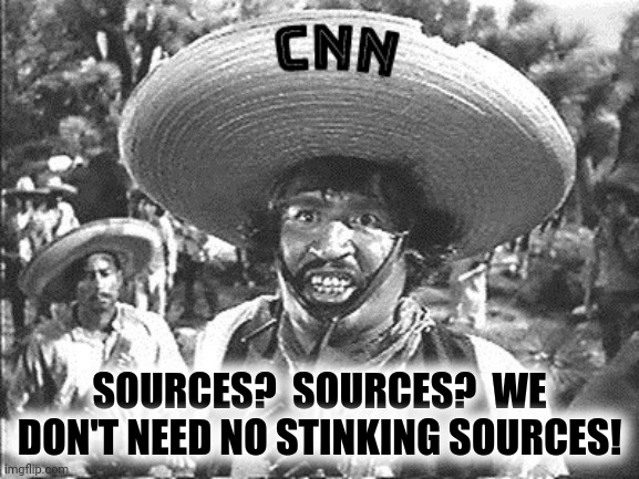 SOURCES?  SOURCES?  WE DON'T NEED NO STINKING SOURCES! | made w/ Imgflip meme maker