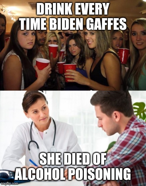 Please drink responsibly | DRINK EVERY TIME BIDEN GAFFES; SHE DIED OF ALCOHOL POISONING | image tagged in awkward party,doctor and patient | made w/ Imgflip meme maker