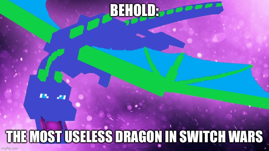 BEHOLD:; THE MOST USELESS DRAGON IN SWITCH WARS | made w/ Imgflip meme maker