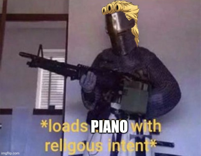Loads LMG with religious intent | PIANO | image tagged in loads lmg with religious intent | made w/ Imgflip meme maker