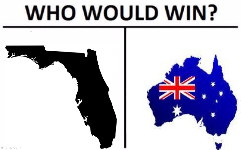 Who would win | image tagged in florida,australia,who would win,crazy,wierd | made w/ Imgflip meme maker