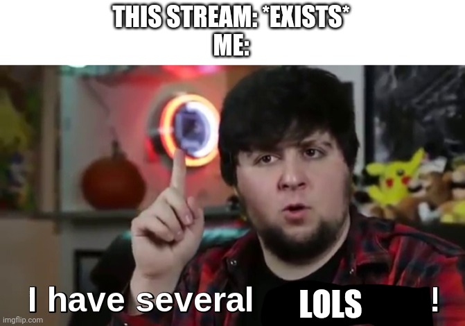 I have several questions(HD) | THIS STREAM: *EXISTS*
ME:; LOLS | image tagged in lol | made w/ Imgflip meme maker